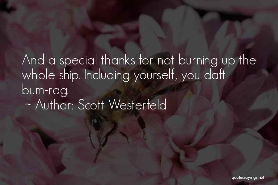 Scott Westerfeld Quotes: And A Special Thanks For Not Burning Up The Whole Ship. Including Yourself, You Daft Bum-rag.