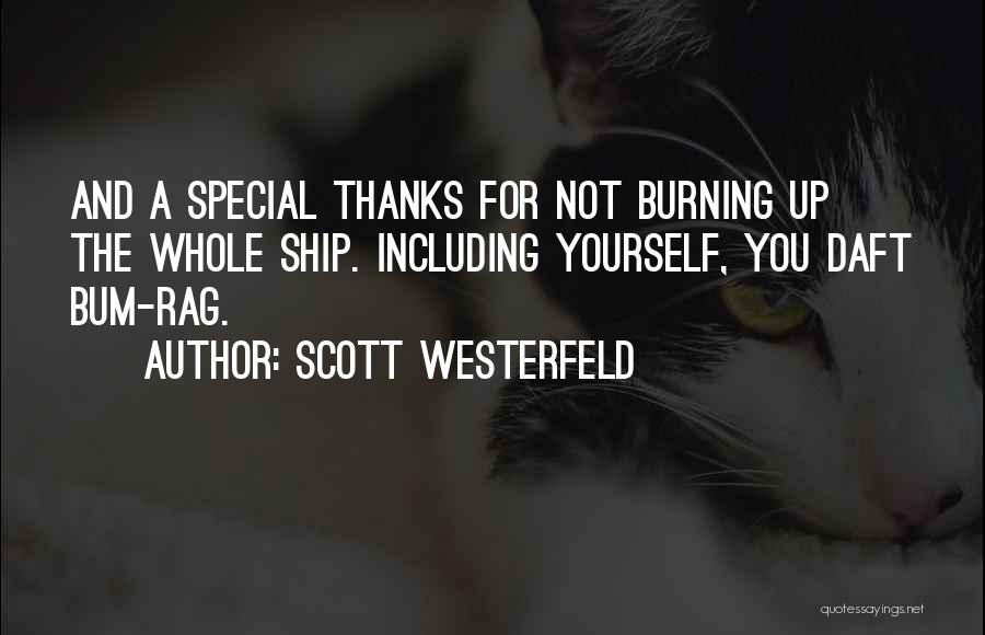 Scott Westerfeld Quotes: And A Special Thanks For Not Burning Up The Whole Ship. Including Yourself, You Daft Bum-rag.