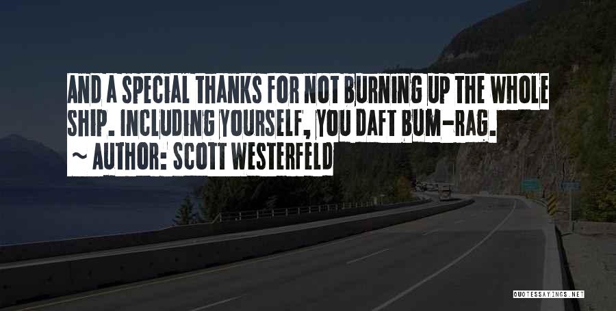 Scott Westerfeld Quotes: And A Special Thanks For Not Burning Up The Whole Ship. Including Yourself, You Daft Bum-rag.