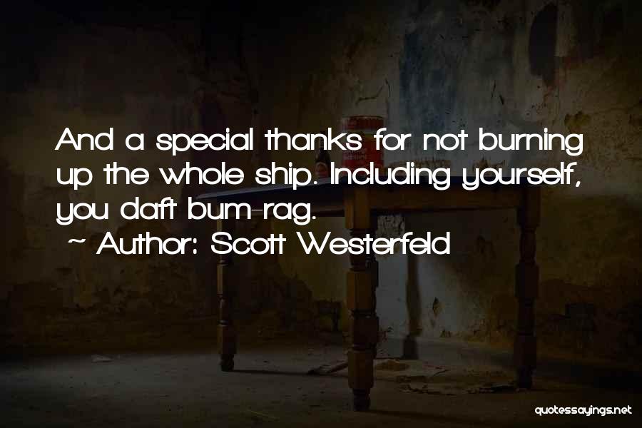 Scott Westerfeld Quotes: And A Special Thanks For Not Burning Up The Whole Ship. Including Yourself, You Daft Bum-rag.