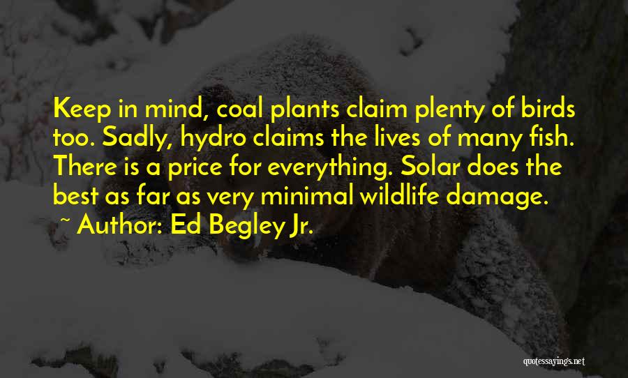 Ed Begley Jr. Quotes: Keep In Mind, Coal Plants Claim Plenty Of Birds Too. Sadly, Hydro Claims The Lives Of Many Fish. There Is