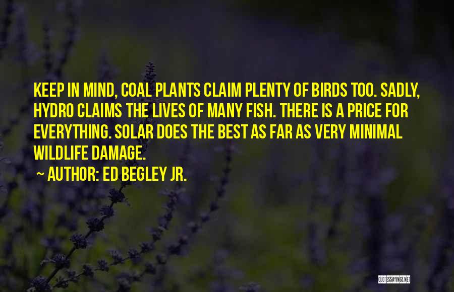 Ed Begley Jr. Quotes: Keep In Mind, Coal Plants Claim Plenty Of Birds Too. Sadly, Hydro Claims The Lives Of Many Fish. There Is