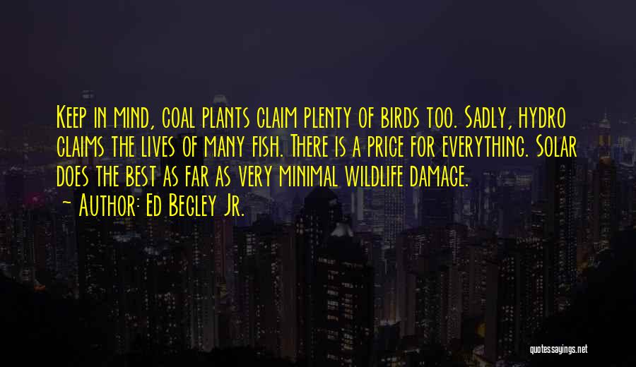 Ed Begley Jr. Quotes: Keep In Mind, Coal Plants Claim Plenty Of Birds Too. Sadly, Hydro Claims The Lives Of Many Fish. There Is