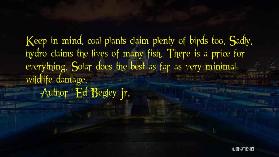 Ed Begley Jr. Quotes: Keep In Mind, Coal Plants Claim Plenty Of Birds Too. Sadly, Hydro Claims The Lives Of Many Fish. There Is