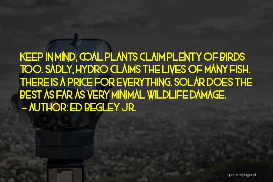 Ed Begley Jr. Quotes: Keep In Mind, Coal Plants Claim Plenty Of Birds Too. Sadly, Hydro Claims The Lives Of Many Fish. There Is
