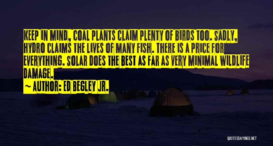 Ed Begley Jr. Quotes: Keep In Mind, Coal Plants Claim Plenty Of Birds Too. Sadly, Hydro Claims The Lives Of Many Fish. There Is