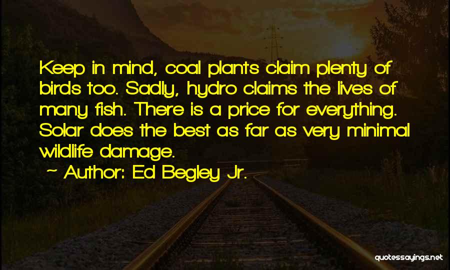 Ed Begley Jr. Quotes: Keep In Mind, Coal Plants Claim Plenty Of Birds Too. Sadly, Hydro Claims The Lives Of Many Fish. There Is
