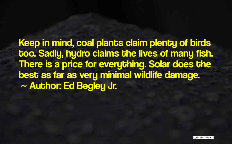 Ed Begley Jr. Quotes: Keep In Mind, Coal Plants Claim Plenty Of Birds Too. Sadly, Hydro Claims The Lives Of Many Fish. There Is