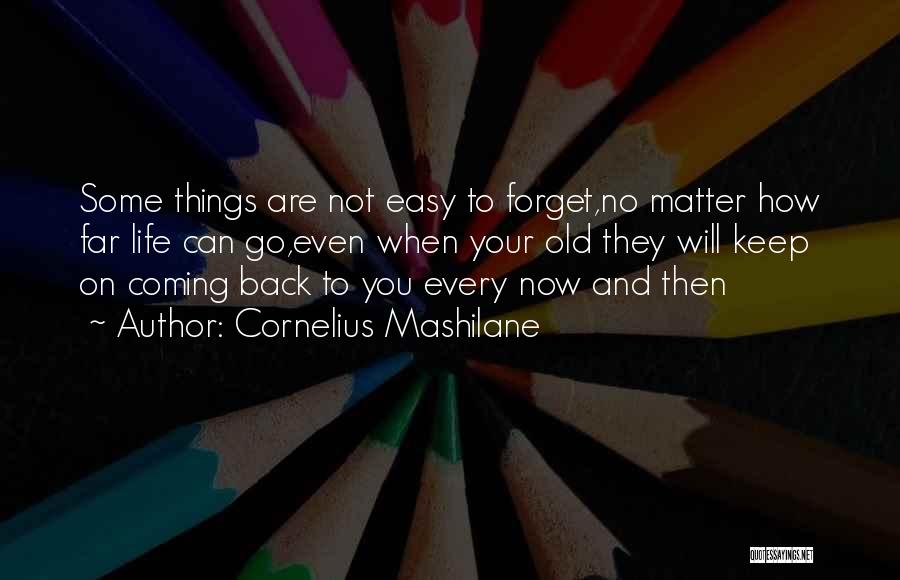 Cornelius Mashilane Quotes: Some Things Are Not Easy To Forget,no Matter How Far Life Can Go,even When Your Old They Will Keep On
