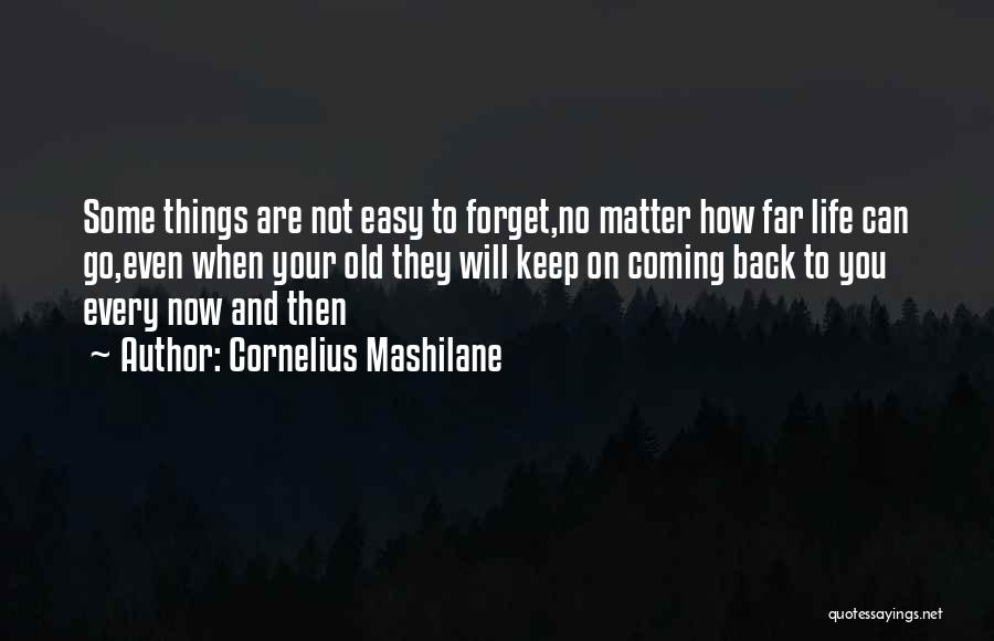 Cornelius Mashilane Quotes: Some Things Are Not Easy To Forget,no Matter How Far Life Can Go,even When Your Old They Will Keep On