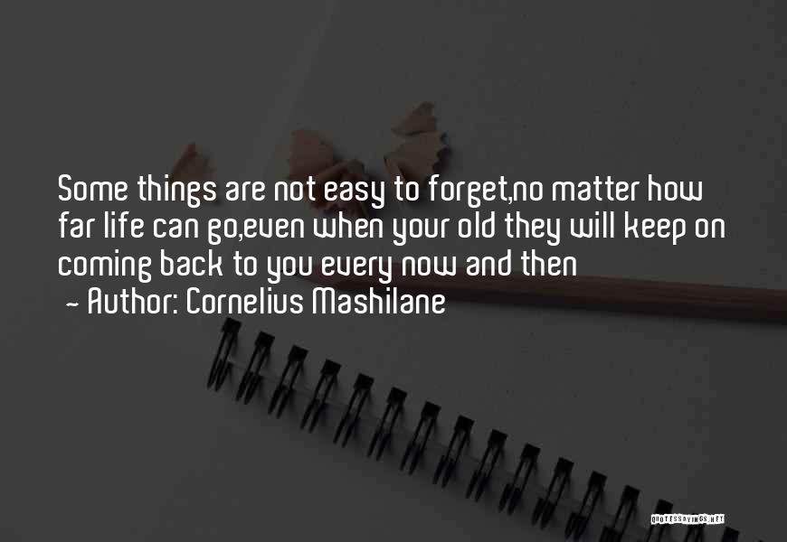 Cornelius Mashilane Quotes: Some Things Are Not Easy To Forget,no Matter How Far Life Can Go,even When Your Old They Will Keep On