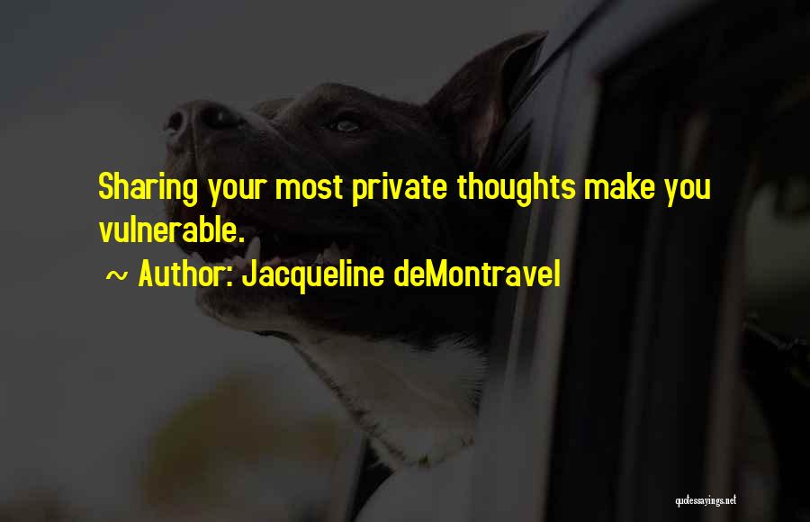Jacqueline DeMontravel Quotes: Sharing Your Most Private Thoughts Make You Vulnerable.