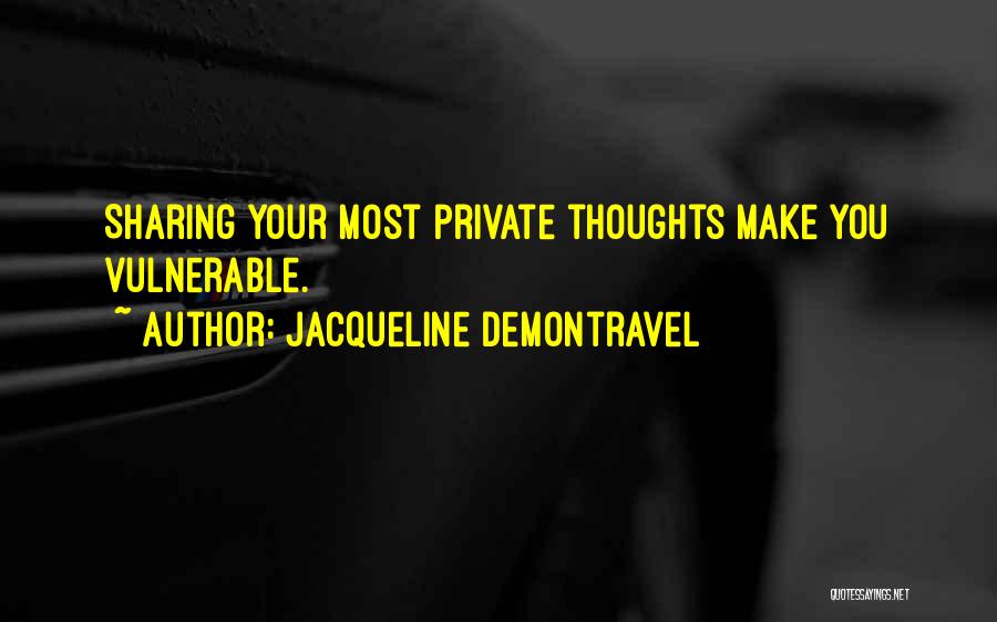 Jacqueline DeMontravel Quotes: Sharing Your Most Private Thoughts Make You Vulnerable.