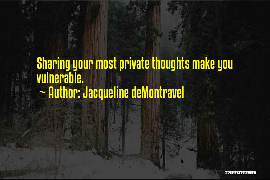 Jacqueline DeMontravel Quotes: Sharing Your Most Private Thoughts Make You Vulnerable.