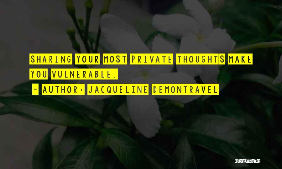 Jacqueline DeMontravel Quotes: Sharing Your Most Private Thoughts Make You Vulnerable.
