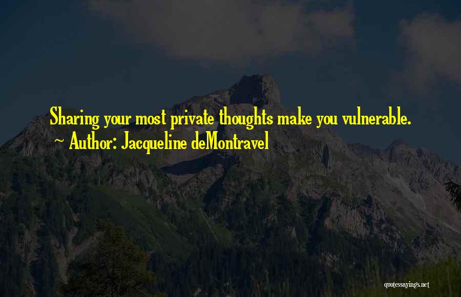 Jacqueline DeMontravel Quotes: Sharing Your Most Private Thoughts Make You Vulnerable.