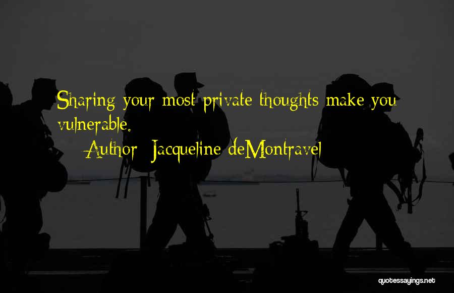 Jacqueline DeMontravel Quotes: Sharing Your Most Private Thoughts Make You Vulnerable.