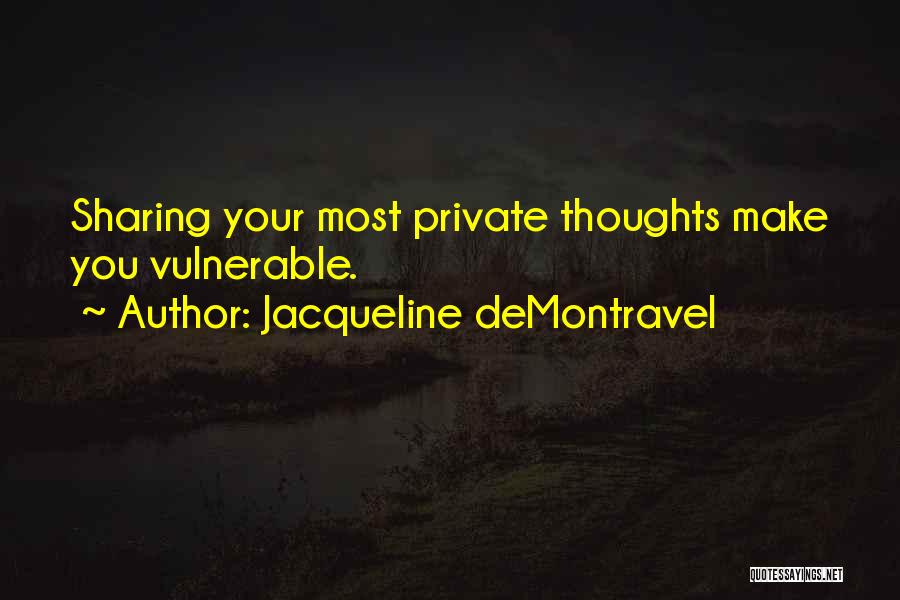 Jacqueline DeMontravel Quotes: Sharing Your Most Private Thoughts Make You Vulnerable.