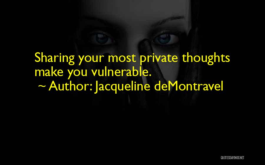 Jacqueline DeMontravel Quotes: Sharing Your Most Private Thoughts Make You Vulnerable.