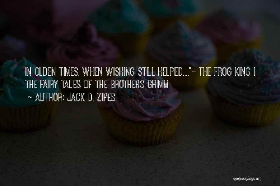 Jack D. Zipes Quotes: In Olden Times, When Wishing Still Helped....- The Frog King | The Fairy Tales Of The Brothers Grimm