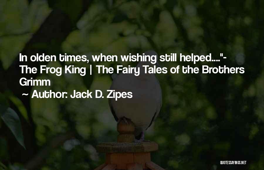 Jack D. Zipes Quotes: In Olden Times, When Wishing Still Helped....- The Frog King | The Fairy Tales Of The Brothers Grimm