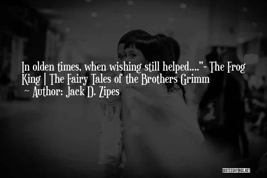 Jack D. Zipes Quotes: In Olden Times, When Wishing Still Helped....- The Frog King | The Fairy Tales Of The Brothers Grimm