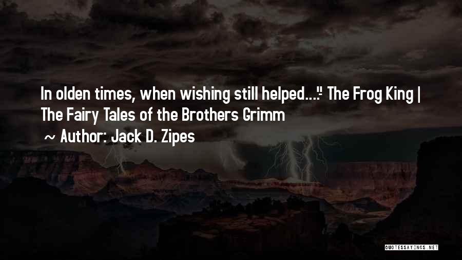 Jack D. Zipes Quotes: In Olden Times, When Wishing Still Helped....- The Frog King | The Fairy Tales Of The Brothers Grimm