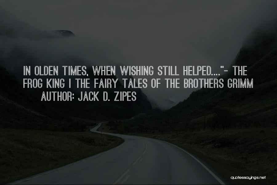 Jack D. Zipes Quotes: In Olden Times, When Wishing Still Helped....- The Frog King | The Fairy Tales Of The Brothers Grimm