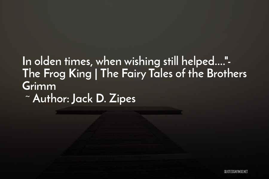 Jack D. Zipes Quotes: In Olden Times, When Wishing Still Helped....- The Frog King | The Fairy Tales Of The Brothers Grimm