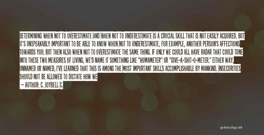 C. JoyBell C. Quotes: Determining When Not To Overestimate And When Not To Underestimate Is A Crucial Skill That Is Not Easily Acquired. But