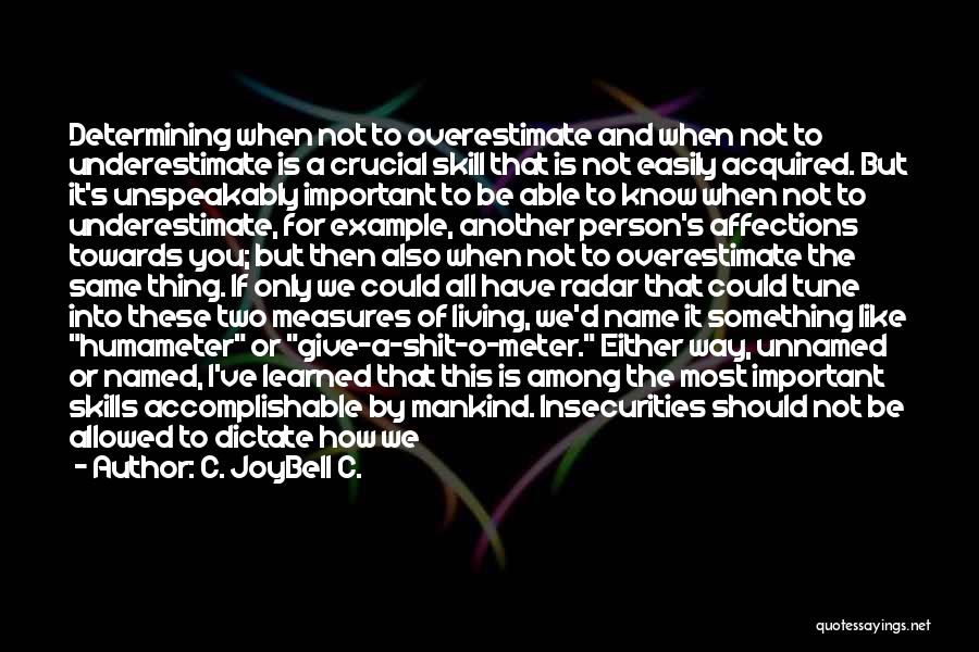 C. JoyBell C. Quotes: Determining When Not To Overestimate And When Not To Underestimate Is A Crucial Skill That Is Not Easily Acquired. But