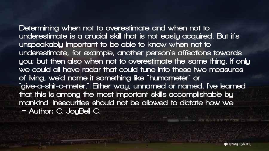 C. JoyBell C. Quotes: Determining When Not To Overestimate And When Not To Underestimate Is A Crucial Skill That Is Not Easily Acquired. But