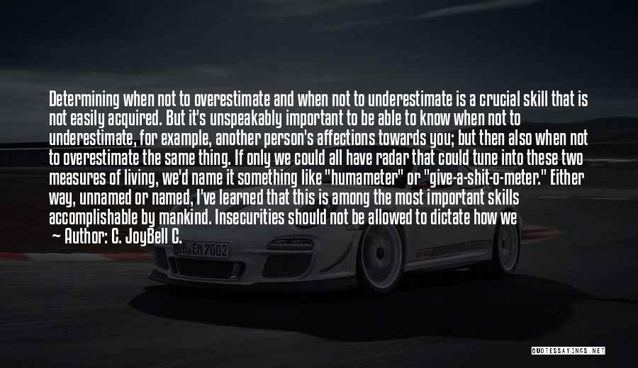 C. JoyBell C. Quotes: Determining When Not To Overestimate And When Not To Underestimate Is A Crucial Skill That Is Not Easily Acquired. But