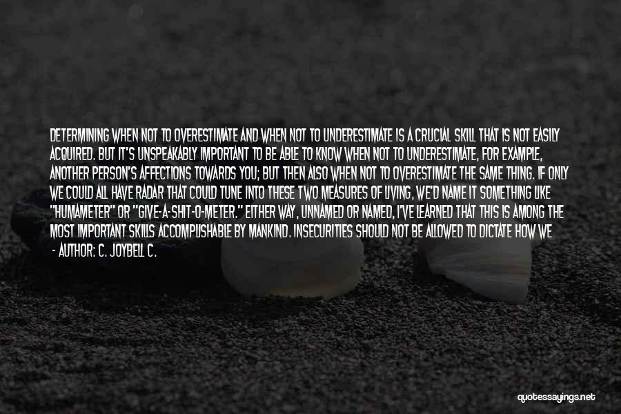 C. JoyBell C. Quotes: Determining When Not To Overestimate And When Not To Underestimate Is A Crucial Skill That Is Not Easily Acquired. But