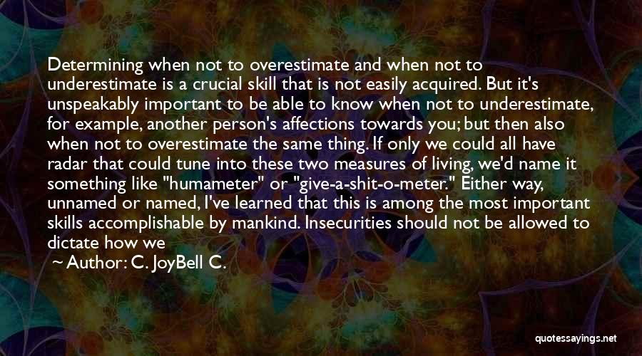 C. JoyBell C. Quotes: Determining When Not To Overestimate And When Not To Underestimate Is A Crucial Skill That Is Not Easily Acquired. But