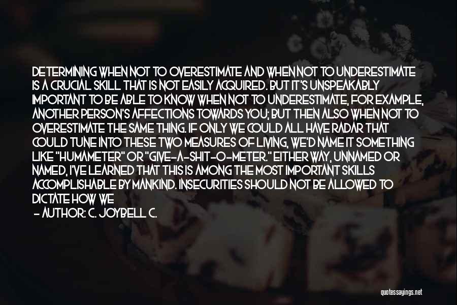 C. JoyBell C. Quotes: Determining When Not To Overestimate And When Not To Underestimate Is A Crucial Skill That Is Not Easily Acquired. But