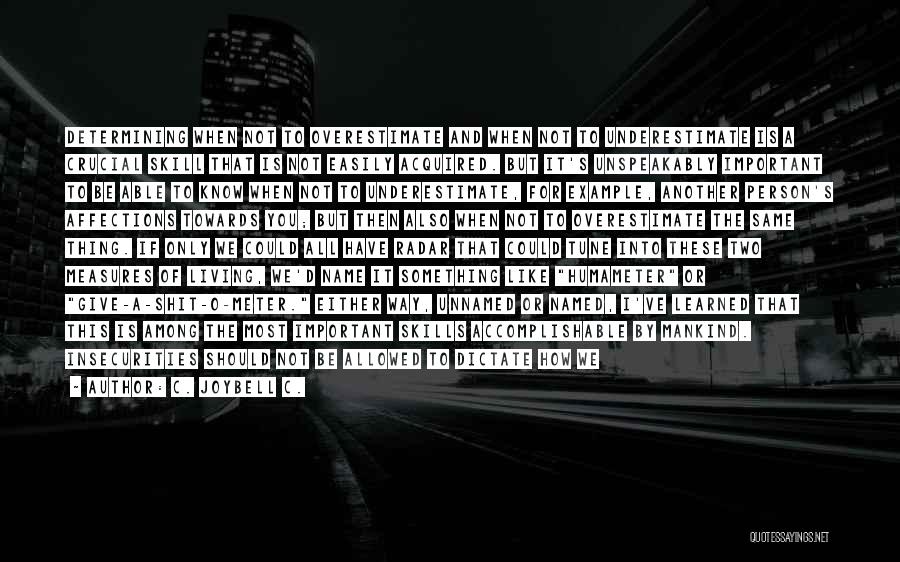 C. JoyBell C. Quotes: Determining When Not To Overestimate And When Not To Underestimate Is A Crucial Skill That Is Not Easily Acquired. But
