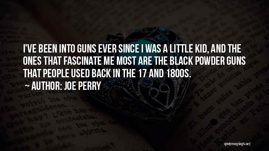 Joe Perry Quotes: I've Been Into Guns Ever Since I Was A Little Kid, And The Ones That Fascinate Me Most Are The