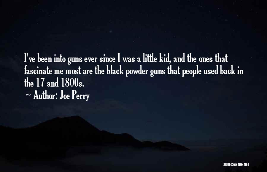 Joe Perry Quotes: I've Been Into Guns Ever Since I Was A Little Kid, And The Ones That Fascinate Me Most Are The