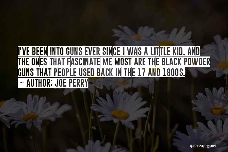 Joe Perry Quotes: I've Been Into Guns Ever Since I Was A Little Kid, And The Ones That Fascinate Me Most Are The
