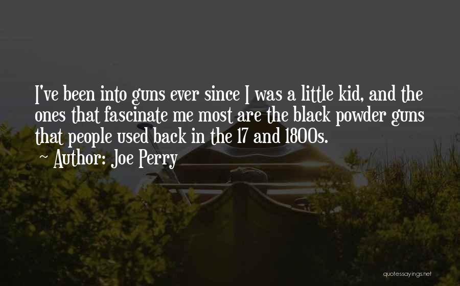 Joe Perry Quotes: I've Been Into Guns Ever Since I Was A Little Kid, And The Ones That Fascinate Me Most Are The