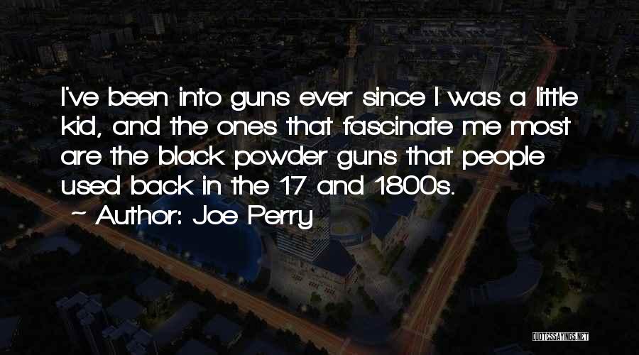 Joe Perry Quotes: I've Been Into Guns Ever Since I Was A Little Kid, And The Ones That Fascinate Me Most Are The