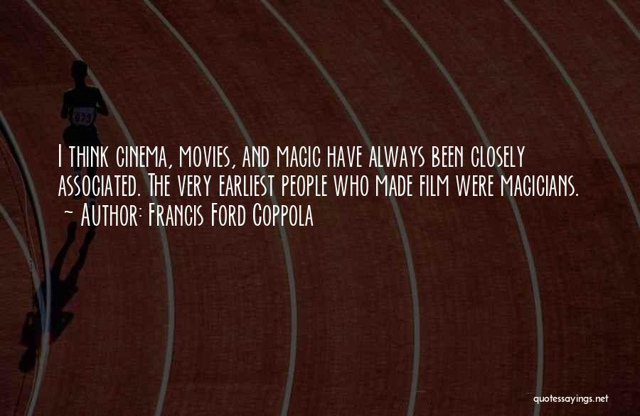 Francis Ford Coppola Quotes: I Think Cinema, Movies, And Magic Have Always Been Closely Associated. The Very Earliest People Who Made Film Were Magicians.