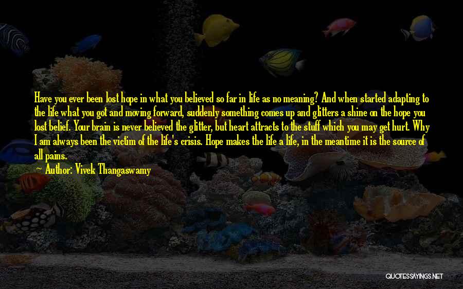 Vivek Thangaswamy Quotes: Have You Ever Been Lost Hope In What You Believed So Far In Life As No Meaning? And When Started