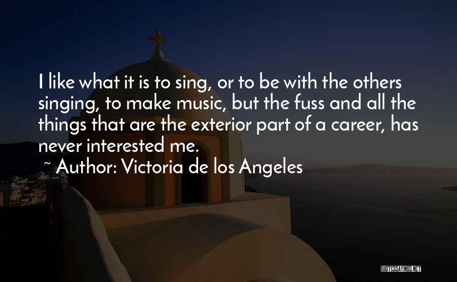 Victoria De Los Angeles Quotes: I Like What It Is To Sing, Or To Be With The Others Singing, To Make Music, But The Fuss