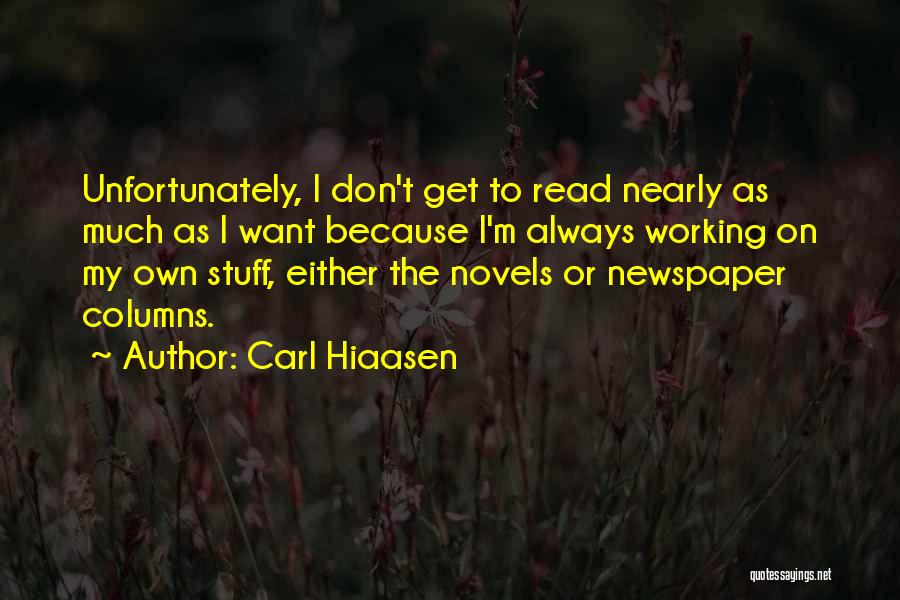 Carl Hiaasen Quotes: Unfortunately, I Don't Get To Read Nearly As Much As I Want Because I'm Always Working On My Own Stuff,