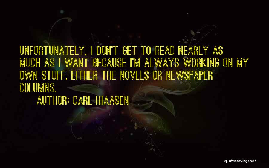 Carl Hiaasen Quotes: Unfortunately, I Don't Get To Read Nearly As Much As I Want Because I'm Always Working On My Own Stuff,