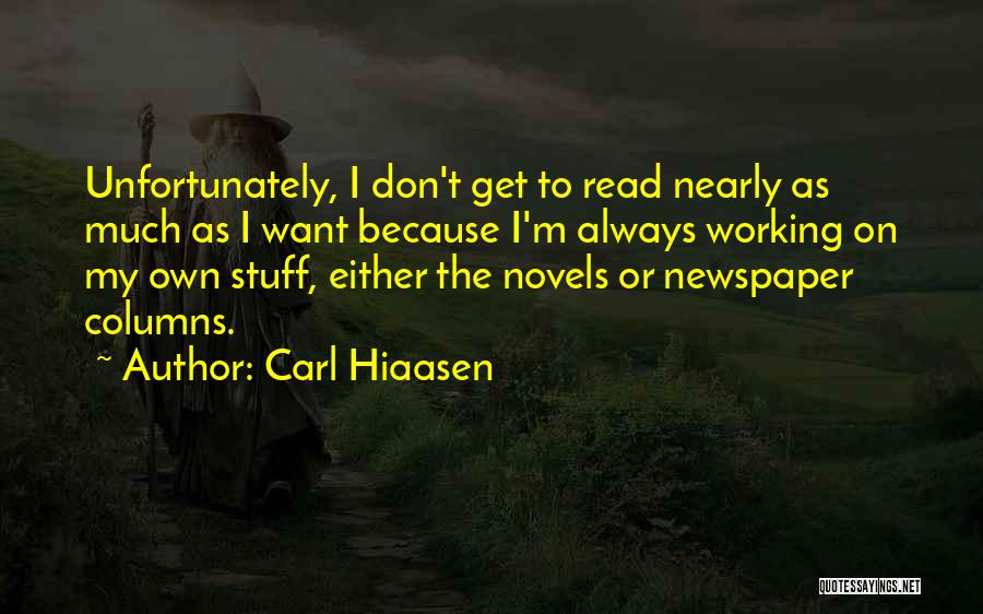 Carl Hiaasen Quotes: Unfortunately, I Don't Get To Read Nearly As Much As I Want Because I'm Always Working On My Own Stuff,