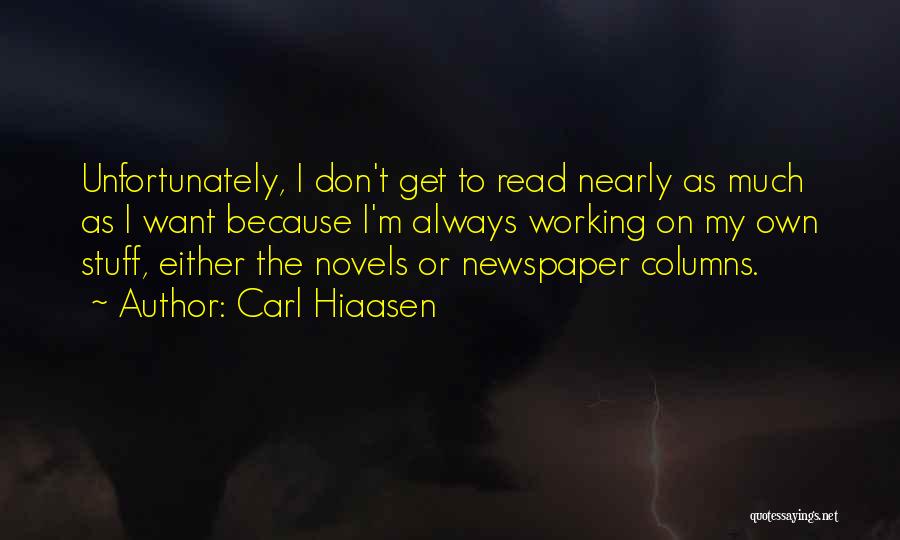 Carl Hiaasen Quotes: Unfortunately, I Don't Get To Read Nearly As Much As I Want Because I'm Always Working On My Own Stuff,
