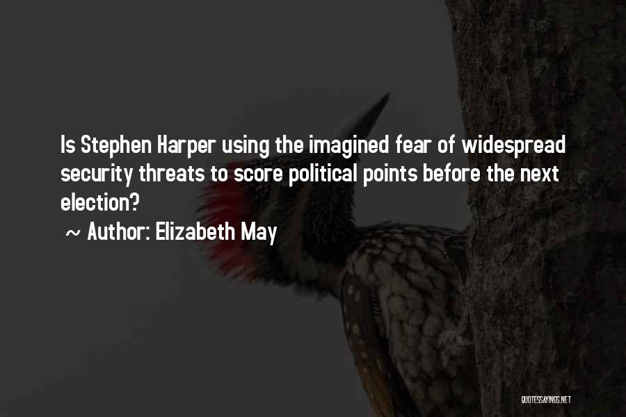 Elizabeth May Quotes: Is Stephen Harper Using The Imagined Fear Of Widespread Security Threats To Score Political Points Before The Next Election?